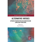 Alternative Virtues: Japanese Perspectives on Christian and Confucian Traditions and Education