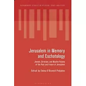 Jerusalem in Memory and Eschatology: Jewish, Christian, and Muslim Visions of the Past and Future of Jerusalem