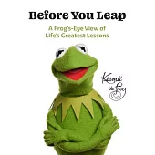 Before You Leap: A Frog’s-Eye View of Life’s Greatest Lessons