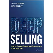 Deep Selling: How to Engage Buyers and Drive Growth in the Age of AI