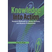 Knowledge Into Action: Research Methods for Library, Archives, and Museum Professionals