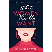 What Women Really Want: A Guide to Sexuality and Intimacy