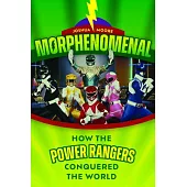 Morphenomenal: How the Power Rangers Took Over the World