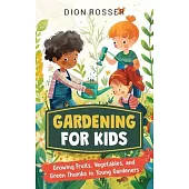 Gardening for Kids: Growing Fruits, Vegetables, and Green Thumbs in Young Gardeners