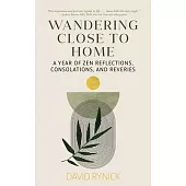 Wandering Close to Home: A Year of Zen Reflections, Consolations, and Reveries