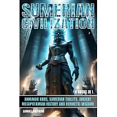 Sumerian Civilization: Annunaki Gods, Sumerian Tablets, Ancient Mesopotamian History And Hermetic Wisdom