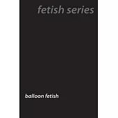 Popped and Inflated: The Hidden World of Balloon Fetishes