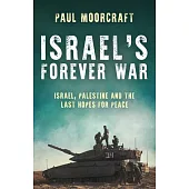 Israel’s Forever War: Israel, Palestine and the Last Hopes for Peace