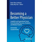 Becoming a Better Physician: Insightful and Inspirational Stories from Attending Physicians, Residents, and Medical Students