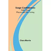 Stage Confidences: Talks About Players and Play Acting