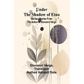 Under the Shadow of Etna: Sicilian Stories from the Italian of Giovanni Verga