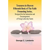 Treasures in Heaven Fifteenth Book of the Faith Promoting Series, Designed for the Instruction and Encouragement of Young Latter-day Saints