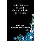 Under Sentence of Death; Or, a Criminal’s Last Hours