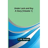 Under Lock and Key: A Story (Volume 1)