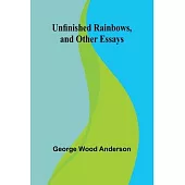 Unfinished Rainbows, and Other Essays