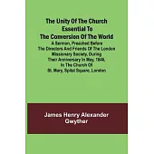 The Unity of the Church Essential to the Conversion of the World; A Sermon, Preached Before the Directors and Friends of the London Missionary Society