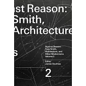 Against Reason, Volume 2: Tony Smith, Architecture, and Other Modernisms