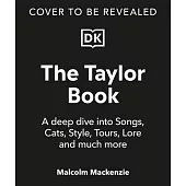 The Taylor Book: A Deep Dive Into Songs, Cats, Style, Tours, Lore and Much More