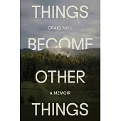 Things Become Other Things: A Memoir