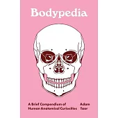 Bodypedia: A Brief Compendium of Human Anatomical Curiosities
