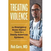 Treating Violence: An Emergency Room Doctor Takes on a Deadly American Epidemic