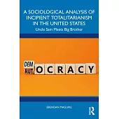 A Sociological Analysis of Incipient Totalitarianism in the United States: Uncle Sam Meets Big Brother