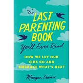 The Last Parenting Book You’ll Ever Read: How We Let Our Kids Go and Embrace What’s Next