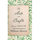 The Arts and Crafts: Essays Collected by William Morris