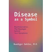 Disease as a Symbol: Psychosomatics - The Messages Behind Your Symptoms