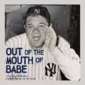 Out of the Mouth of Babe: Babe Ruth on Life: Pitching, Hitting, Striking Out, and Coming Back Swinging