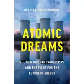 Atomic Dreams: The New Nuclear Evangelists and the Fight for the Future of Energy