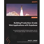 Building Production-Grade Web Applications with Supabase: A comprehensive guide to database design, security, real-time data, storage, multi-tenancy,