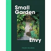 Small Garden Envy: Great Ideas for Planning and Planting Your Garden.