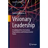 Visionary Leadership: A Guidebook for 21st Century Organizations and Entrepreneurial Teams