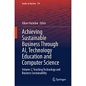 Achieving Sustainable Business Through Ai, Technology Education and Computer Science: Volume 2: Teaching Technology and Business Sustainability