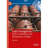 Labor Evangelicals: Faith, Authority, and Resistance at Work