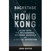 Backstage in Hong Kong: A Life with the Philharmonic, Broadway Musicals and Classical Superstars