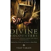 Divine Encounters: Stories and Lessons from The Bible - Inspiring Tales of Faith, Love and Virtue for a Modern World