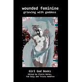 Wounded Feminine: Grieving with Goddess