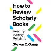 How to Review Scholarly Books: Reading, Writing, Relishing