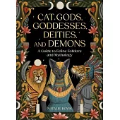 Cat Gods, Goddesses, Deities, and Demons: A Guide to Feline Folklore and Mythology