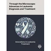 Through the Microscope: Advances in Leukemia Diagnosis and Treatment