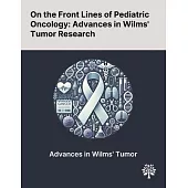 On the Front Lines of Pediatric Oncology: Advances in Wilms’ Tumor Research