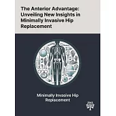 The Anterior Advantage: Unveiling New Insights in Minimally Invasive Hip Replacement