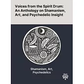 Voices From the Spirit Drum: An Anthology on Shamanism, Art, and Psychedelic Insight