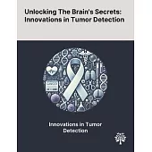 Unlocking The Brain’s Secrets: Innovations in Tumor Detection