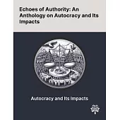 Echoes of Authority: An Anthology on Autocracy and Its Impacts