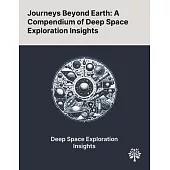 Journeys Beyond Earth: A Compendium of Deep Space Exploration Insights