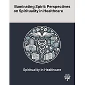 Illuminating Spirit: Perspectives on Spirituality in Healthcare