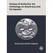 Echoes of Authority: An Anthology on Autocracy and Its Impacts